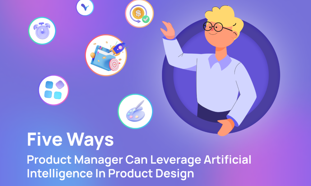 6 Ways Product Managers Can Leverage Artificial Intelligence in Product Design