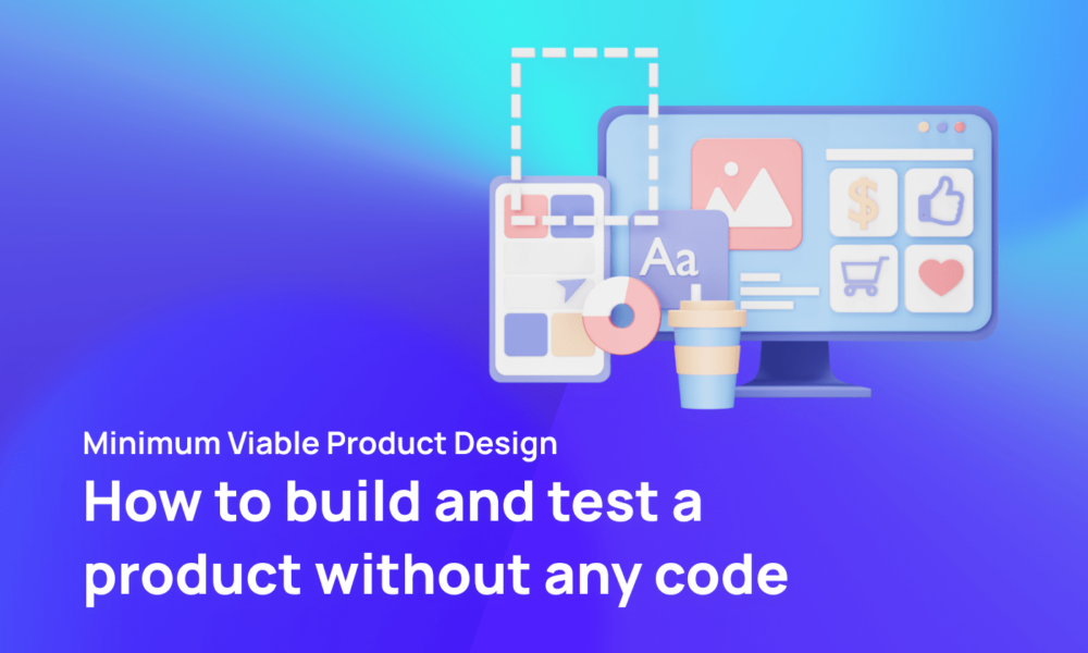 BLOG Minimum Viable Product Design How to build and test a product without any code min