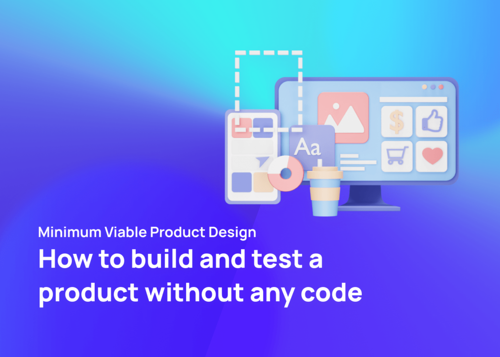 Minimum Viable Product Design: How to build and test a product without any code 1 BLOG Minimum Viable Product Design How to build and test a product without any code min