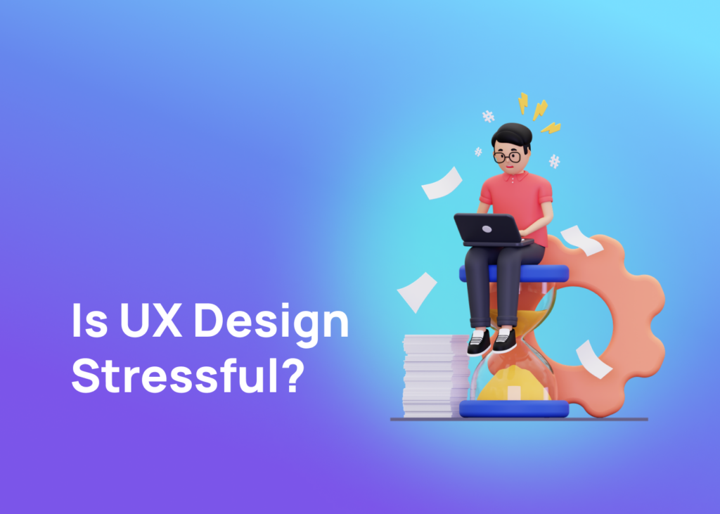 Is UX design Stressful