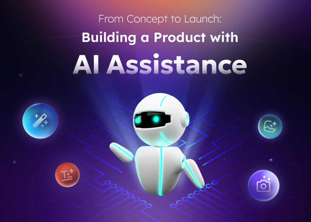 From Concept to Launch: Building a Product with AI Assistance